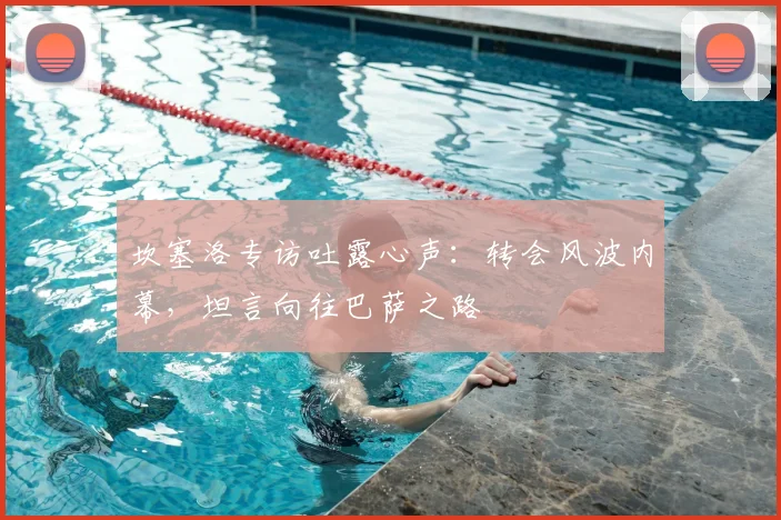 坎塞洛专访吐露心声:转会风波内幕,坦言向往巴萨之路