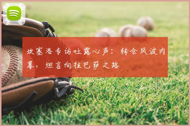 坎塞洛专访吐露心声：转会风波内幕，坦言向往巴萨之路