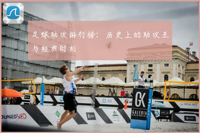 足球助攻排行榜：历史上的助攻王与经典时刻